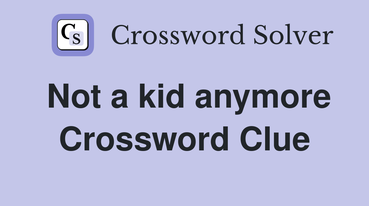 Not a kid anymore Crossword Clue
