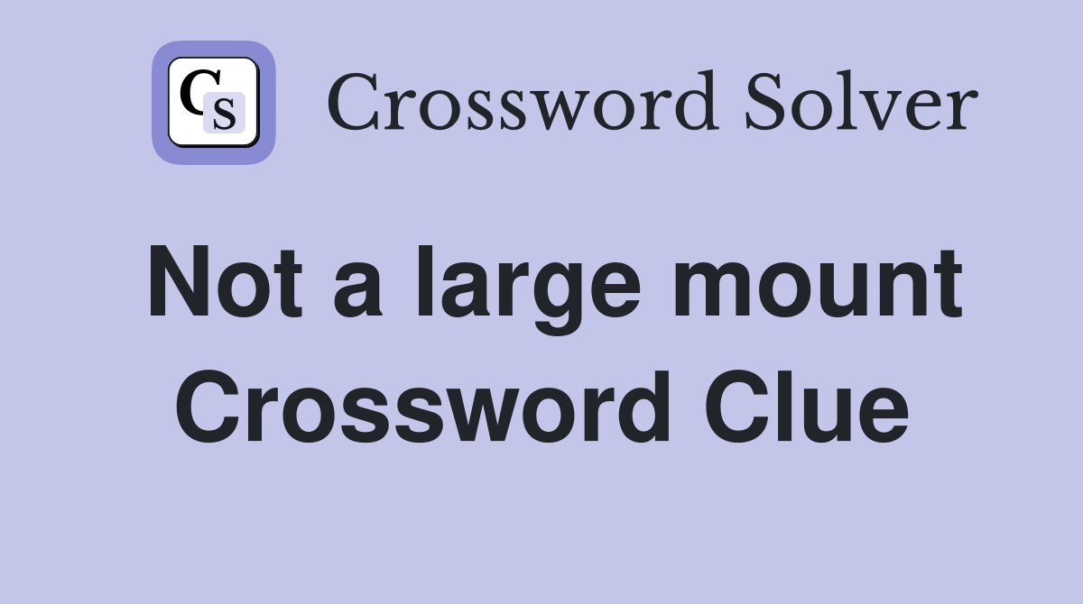 Not a large mount Crossword Clue