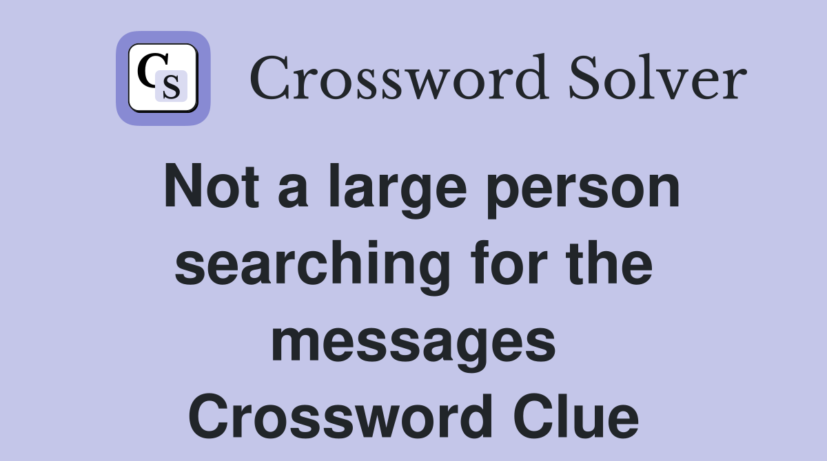 Not a large person searching for the messages Crossword Clue