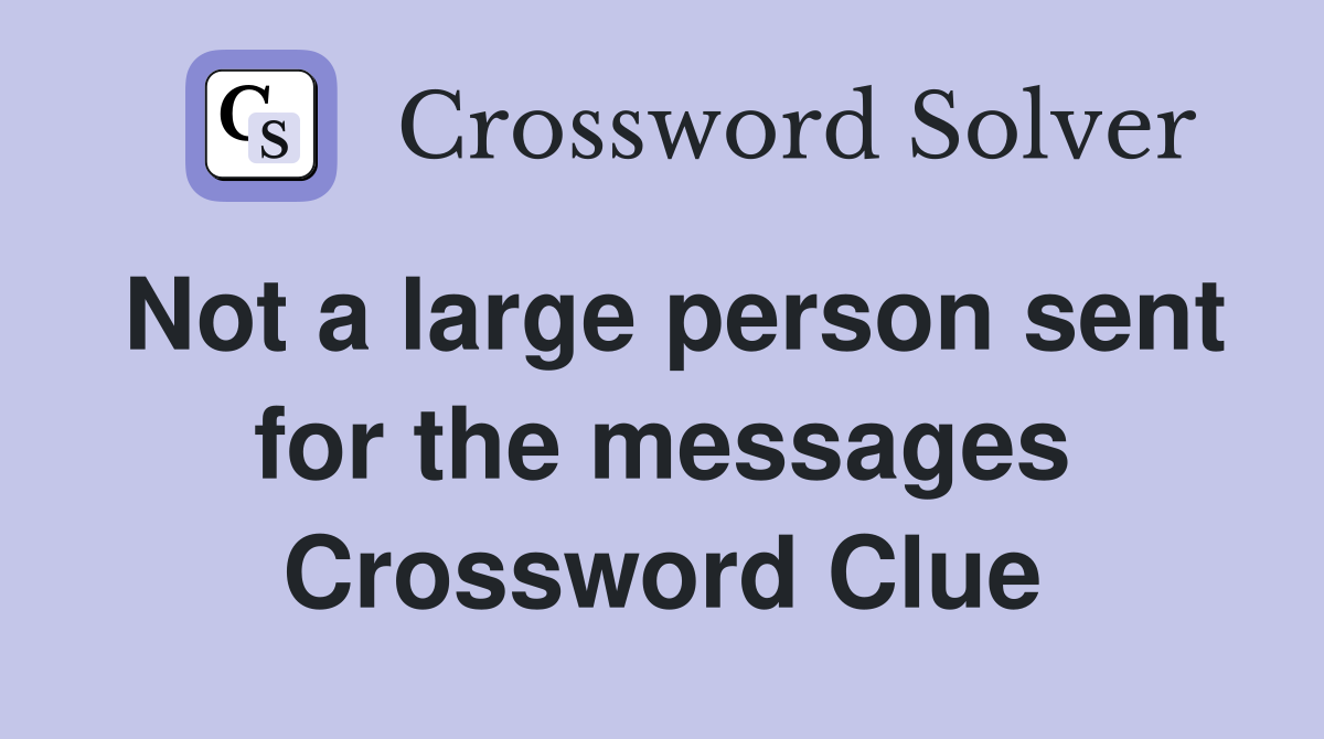 Not a large person sent for the messages Crossword Clue