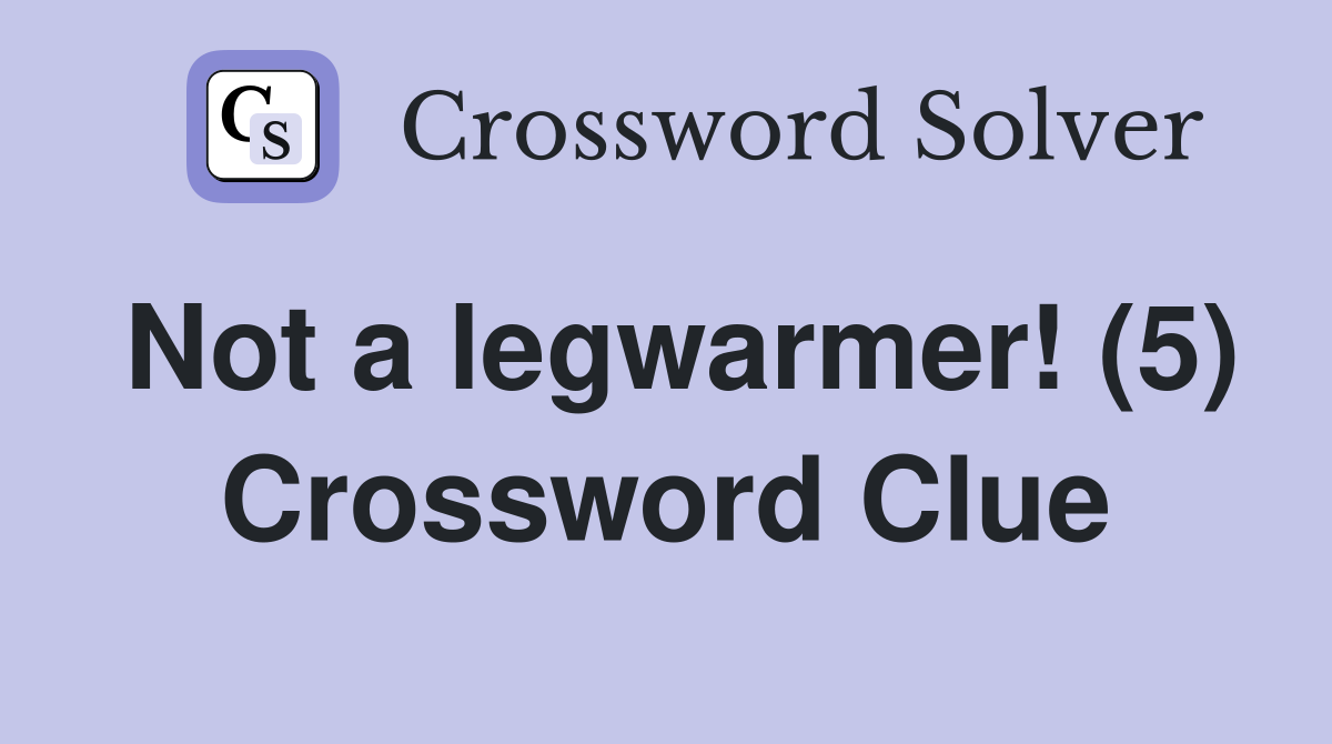 Not a legwarmer! (5) Crossword Clue