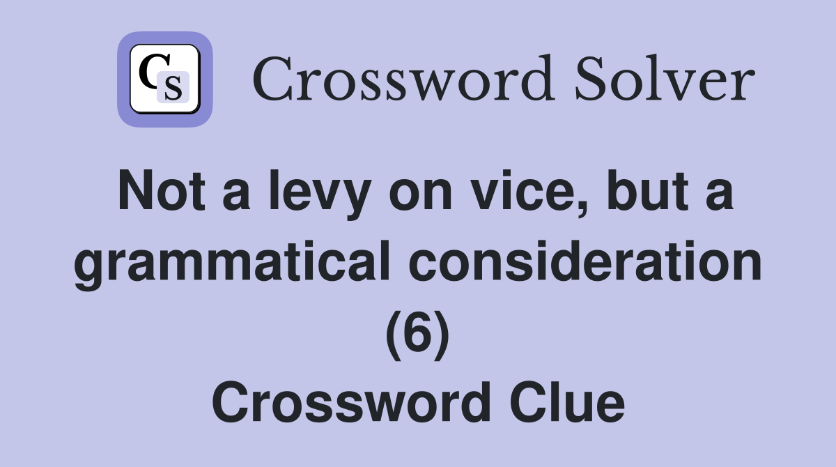 Not a levy on vice, but a grammatical consideration (6) Crossword Clue
