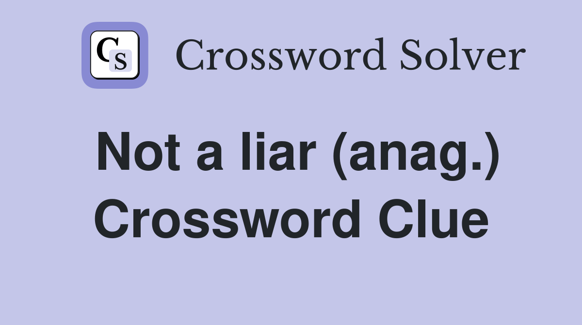 Not a liar (anag.) Crossword Clue