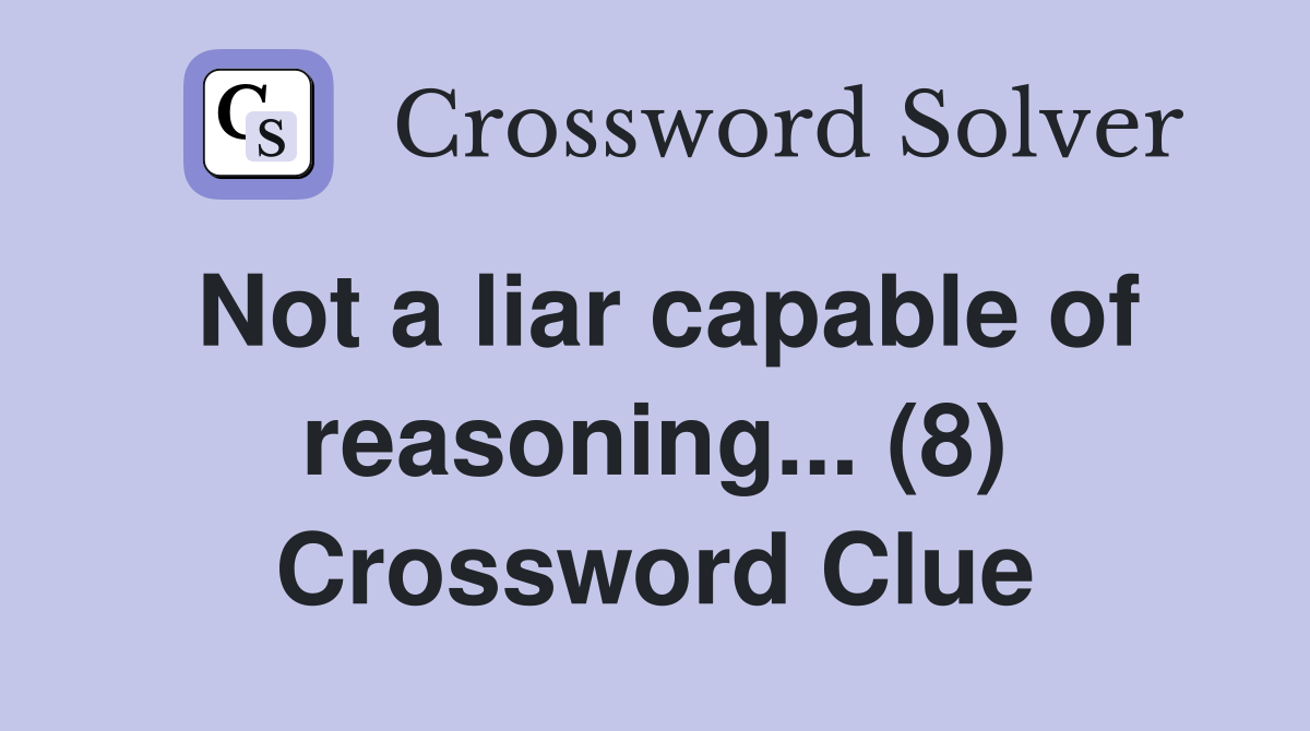 Not a liar capable of reasoning... (8) Crossword Clue