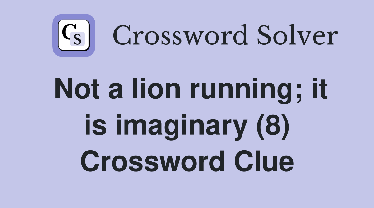 Not a lion running; it is imaginary (8) Crossword Clue
