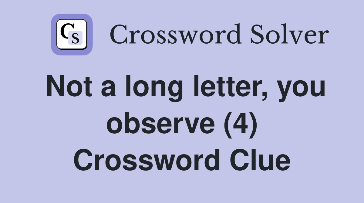 Not a long letter, you observe (4) Crossword Clue