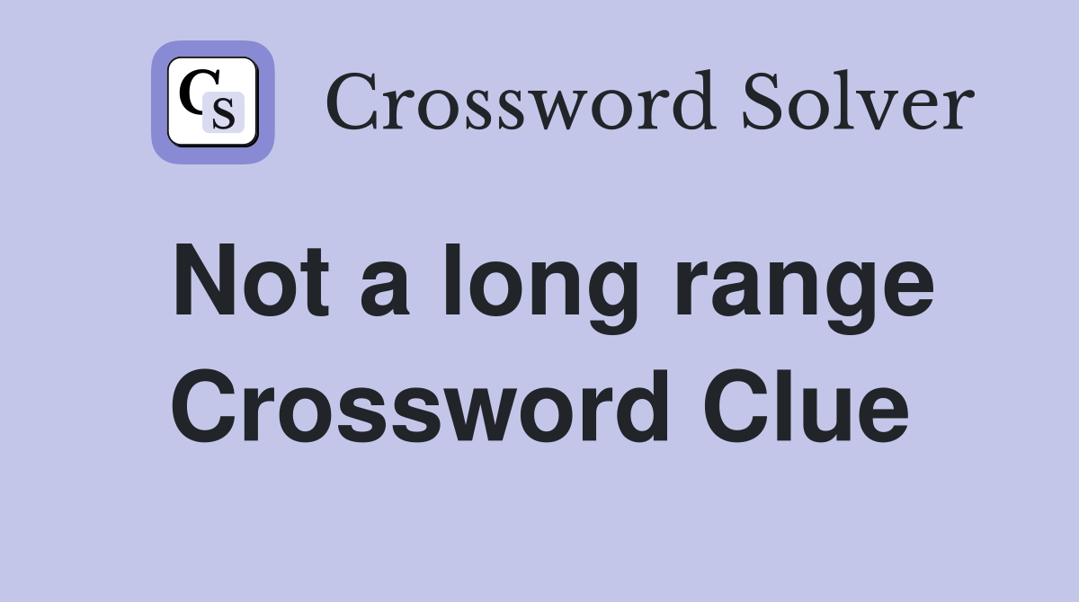 Not a long range Crossword Clue
