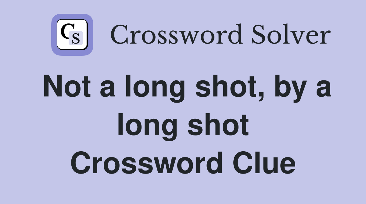 Not a long shot, by a long shot Crossword Clue