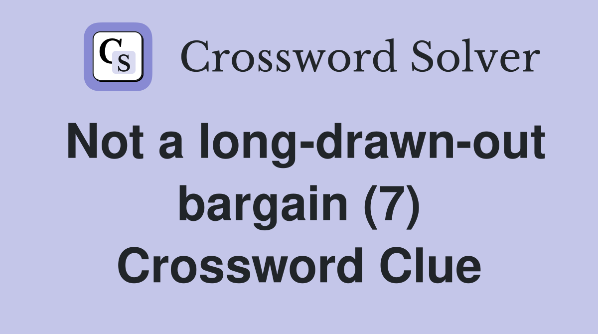 Not a long-drawn-out bargain (7) Crossword Clue