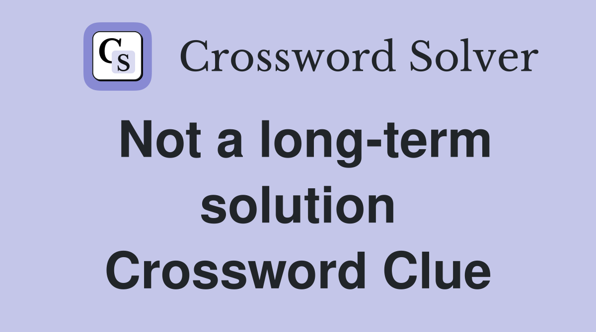 Not a long-term solution Crossword Clue