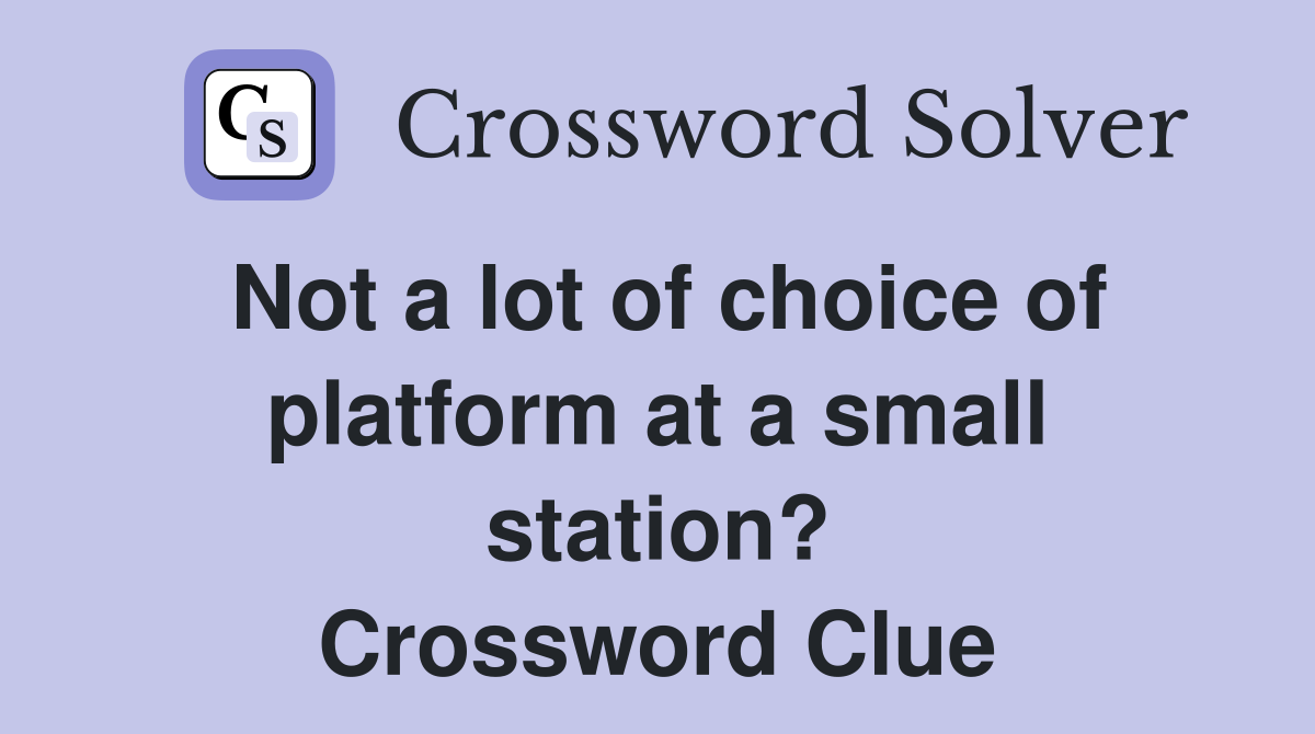 Not a lot of choice of platform at a small station? Crossword Clue