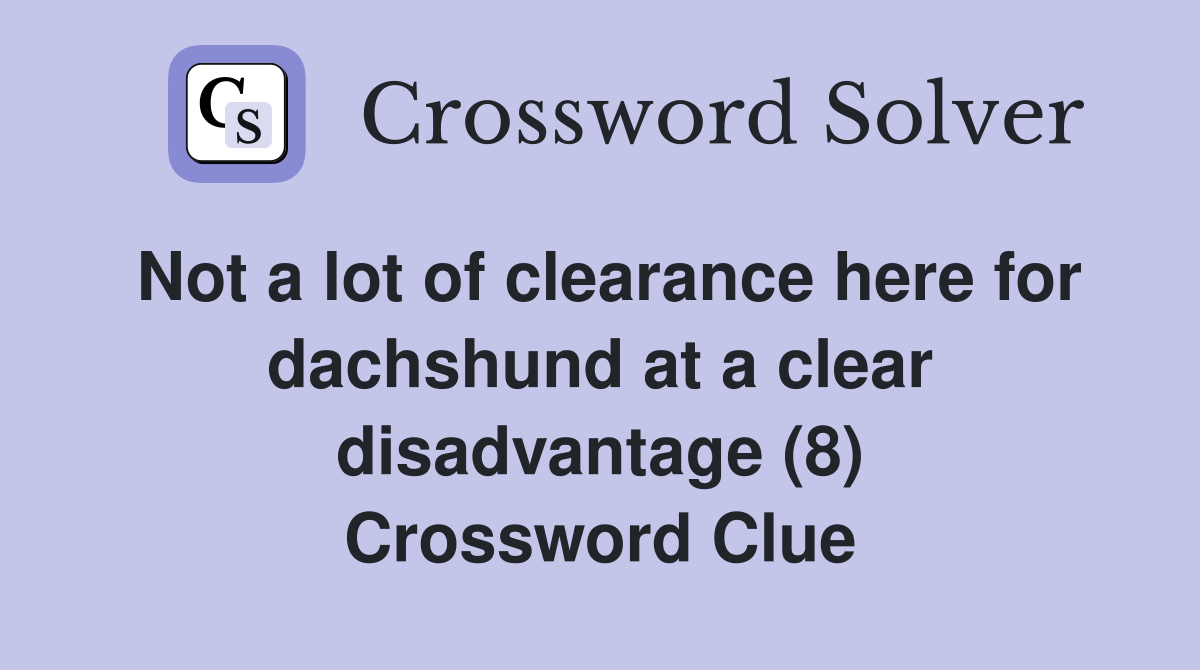 Not a lot of clearance here for dachshund at a clear disadvantage (8) Crossword Clue