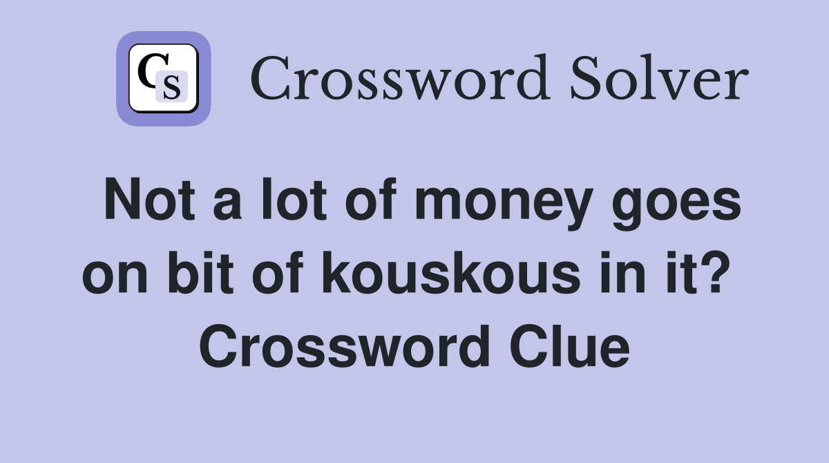 Not a lot of money goes on bit of kouskous in it?  Crossword Clue