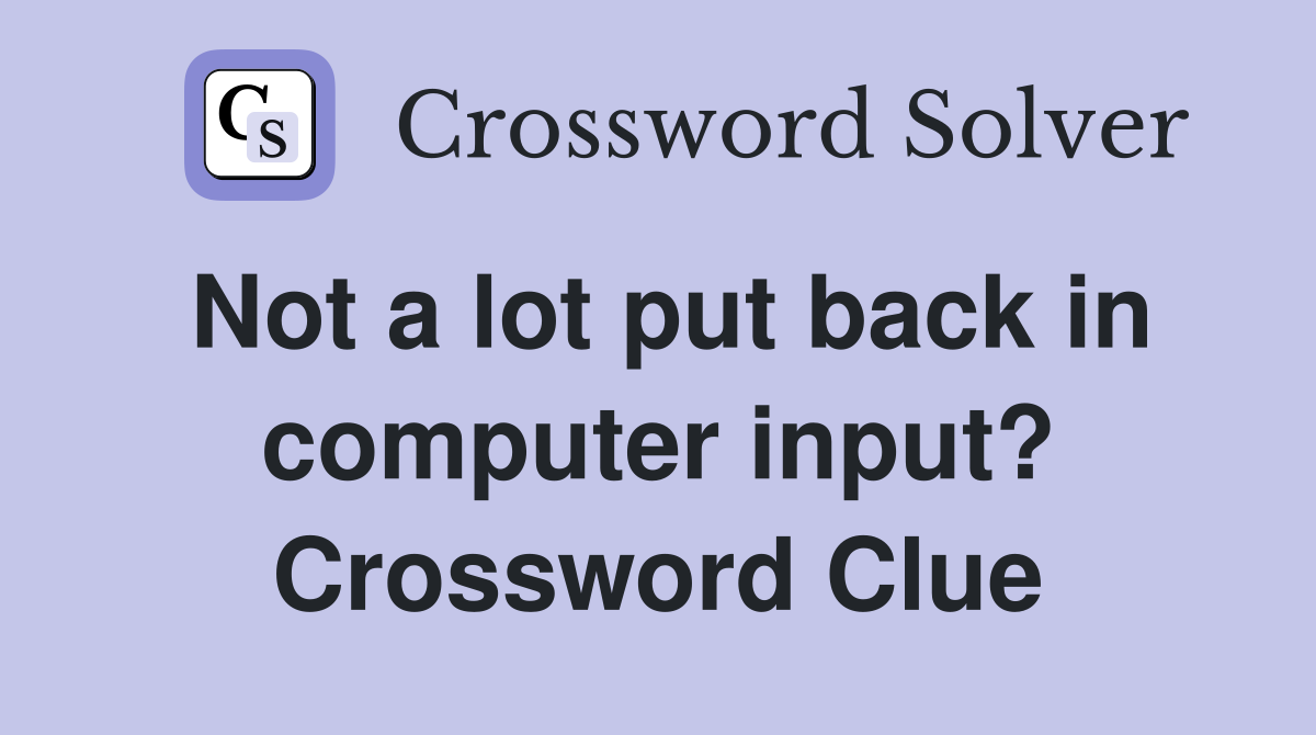 Not a lot put back in computer input? Crossword Clue