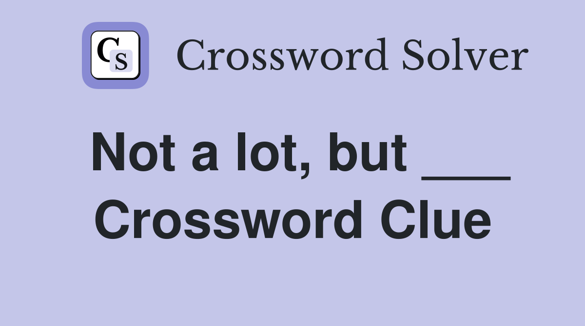 Not a lot, but ___ Crossword Clue