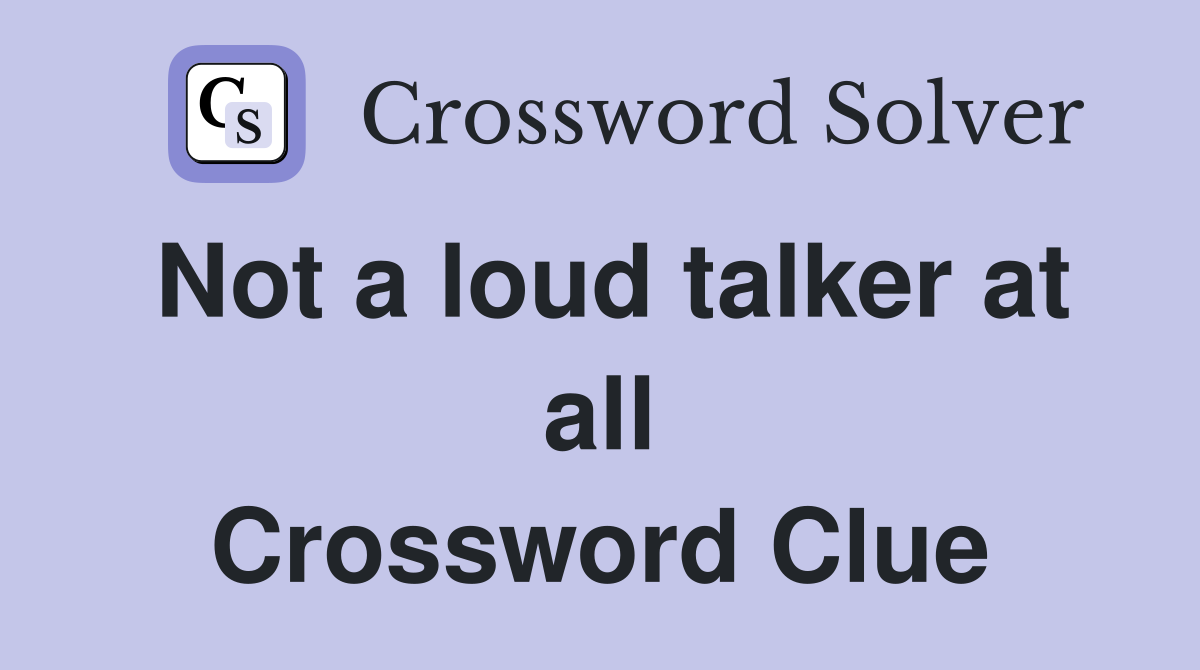 Not a loud talker at all Crossword Clue