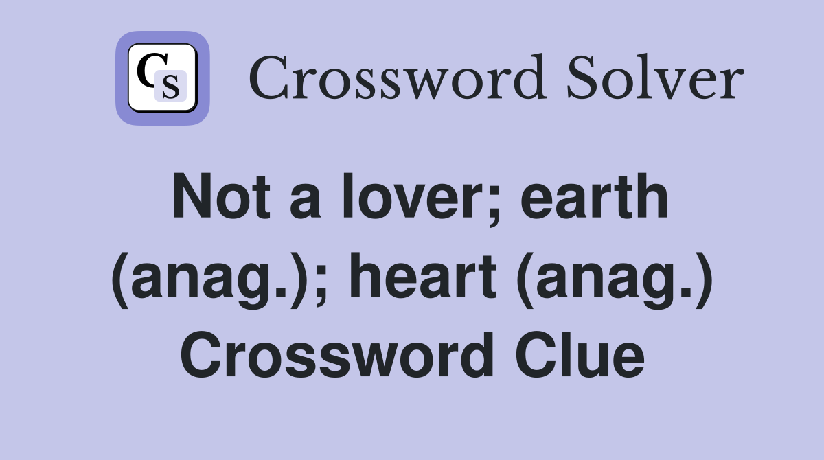 Not a lover; earth (anag.); heart (anag.) Crossword Clue