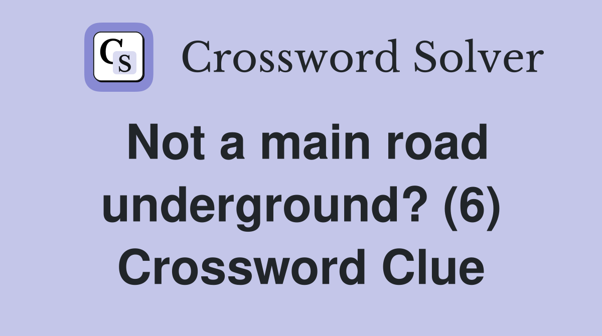 Not a main road underground? (6) Crossword Clue
