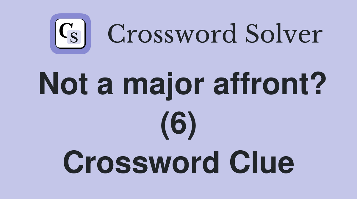 Not a major affront? (6) Crossword Clue