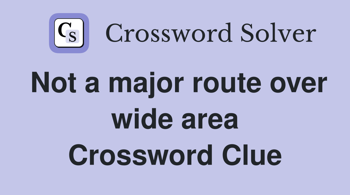 Not a major route over wide area Crossword Clue