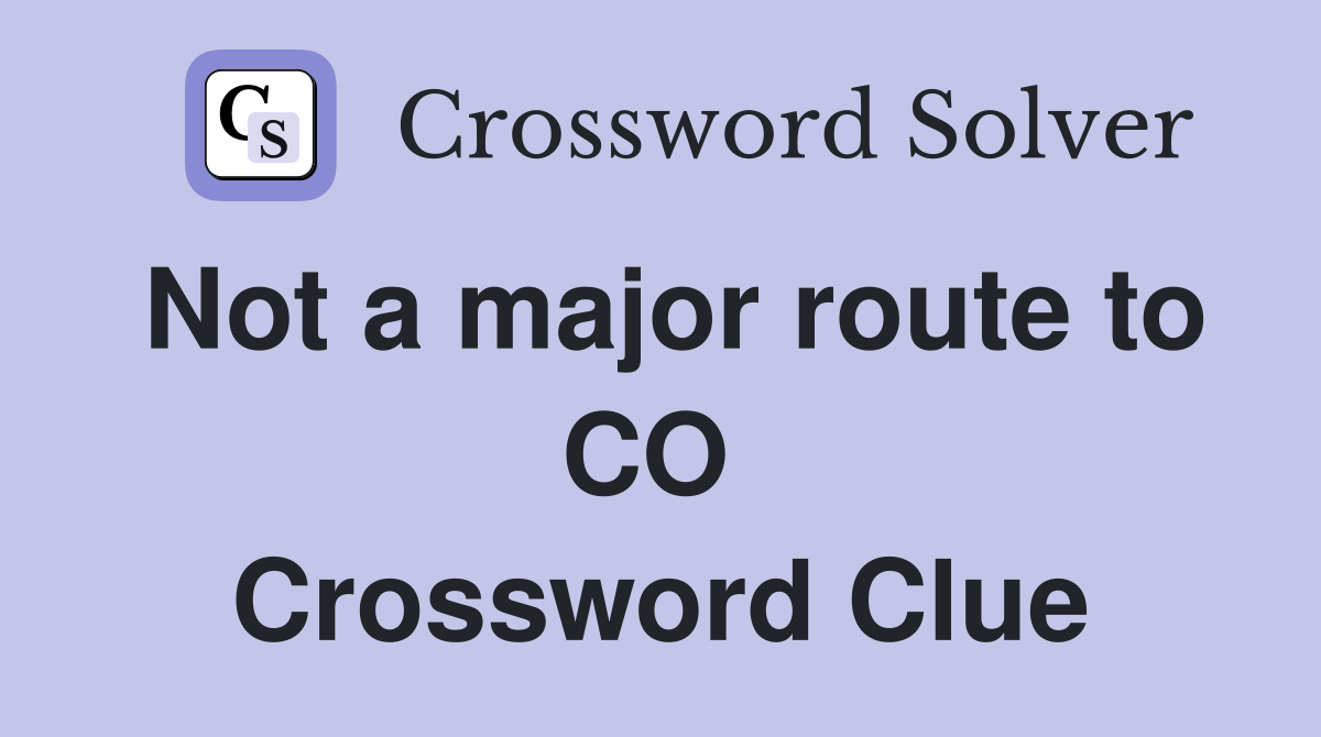 Not a major route to CO  Crossword Clue