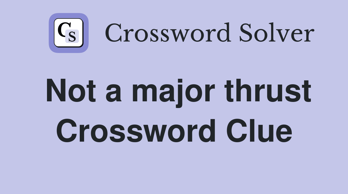 Not a major thrust Crossword Clue