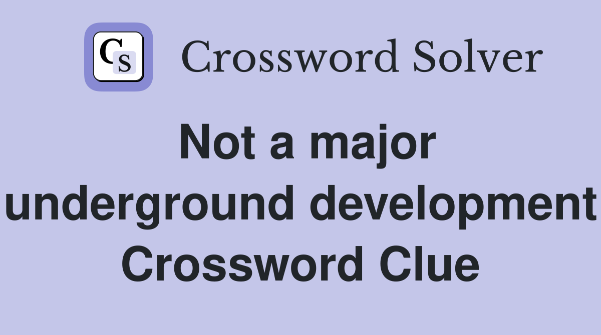 Not a major underground development Crossword Clue