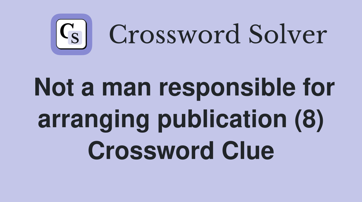 Not a man responsible for arranging publication (8) Crossword Clue