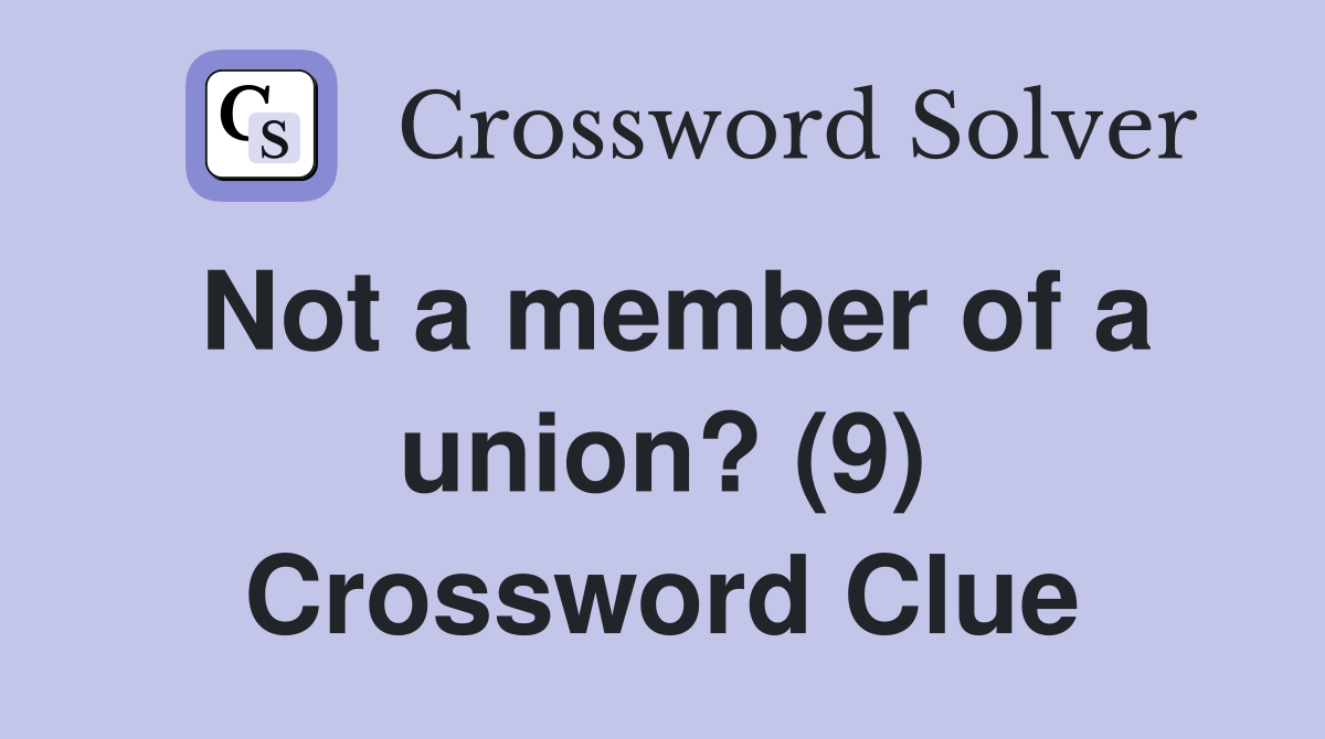 Not a member of a union? (9) Crossword Clue