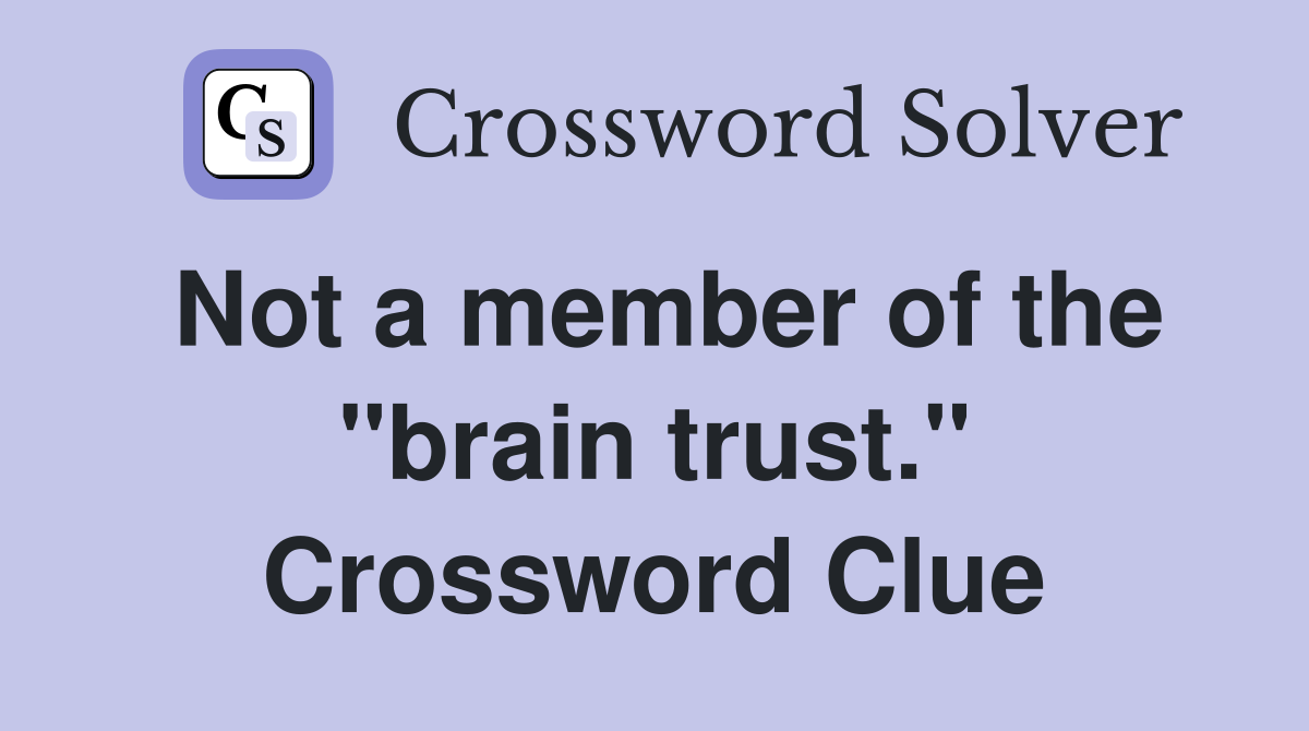 Not a member of the "brain trust." Crossword Clue