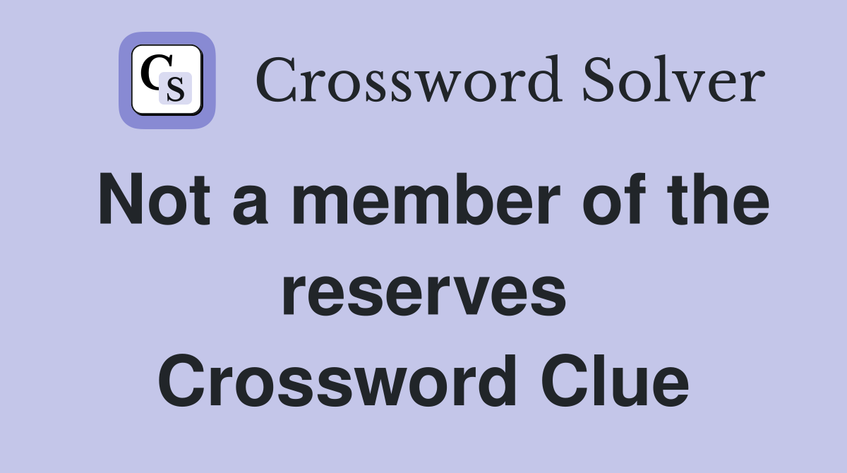 Not a member of the reserves Crossword Clue
