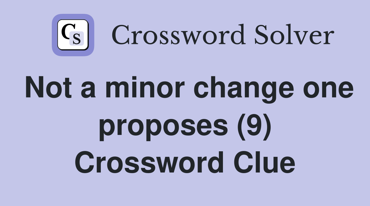 Not a minor change one proposes (9) Crossword Clue