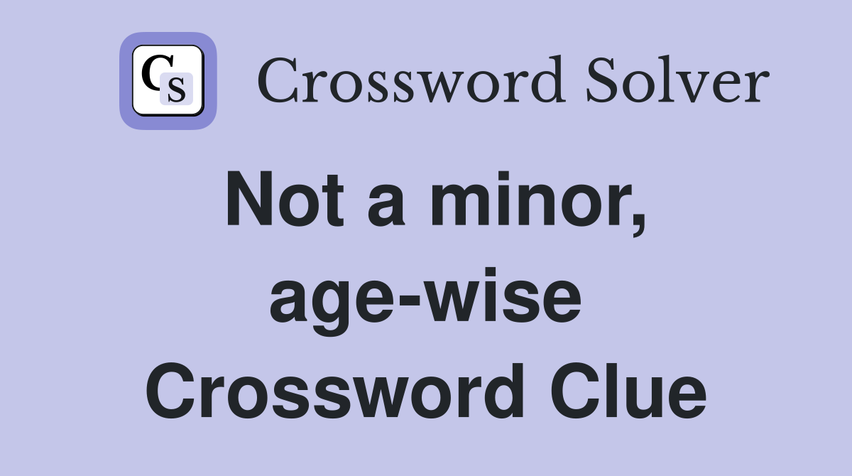 Not a minor, age-wise Crossword Clue