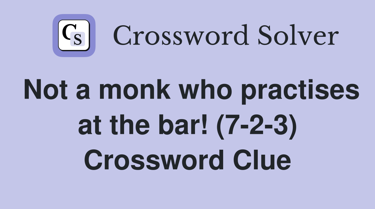 Not a monk who practises at the bar! (7-2-3) Crossword Clue