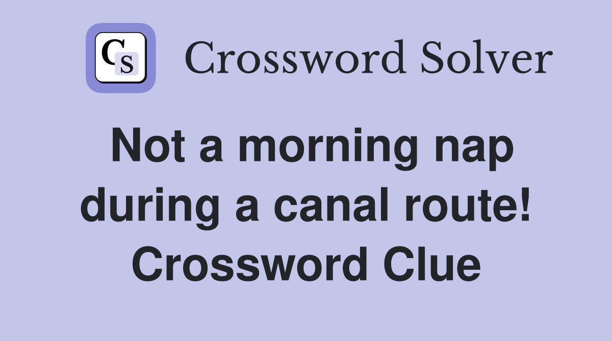 Not a morning nap during a canal route! Crossword Clue