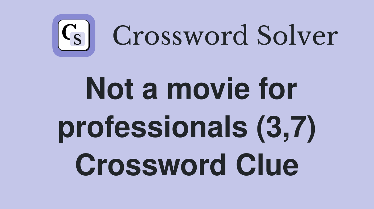 Not a movie for professionals (3,7) Crossword Clue