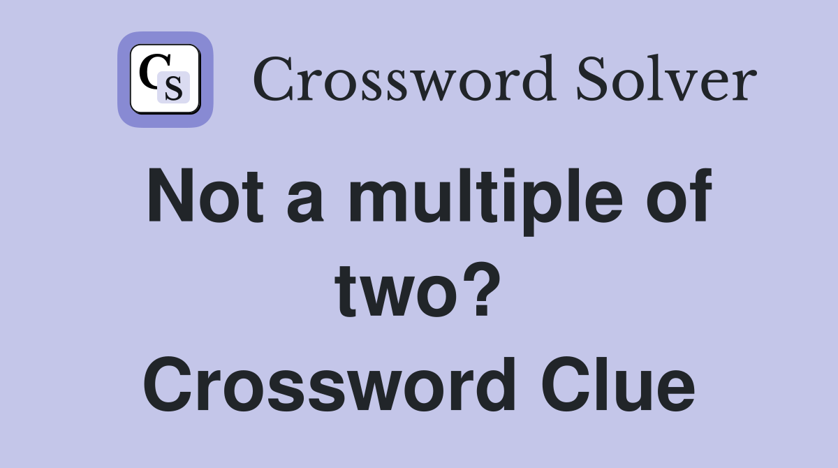 Not a multiple of two? Crossword Clue