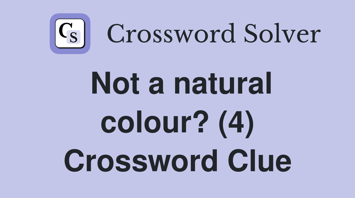 Not a natural colour? (4) Crossword Clue