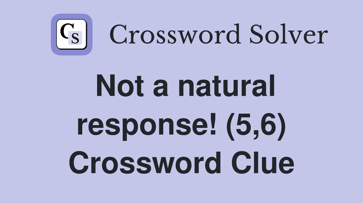 Not a natural response! (5,6) Crossword Clue