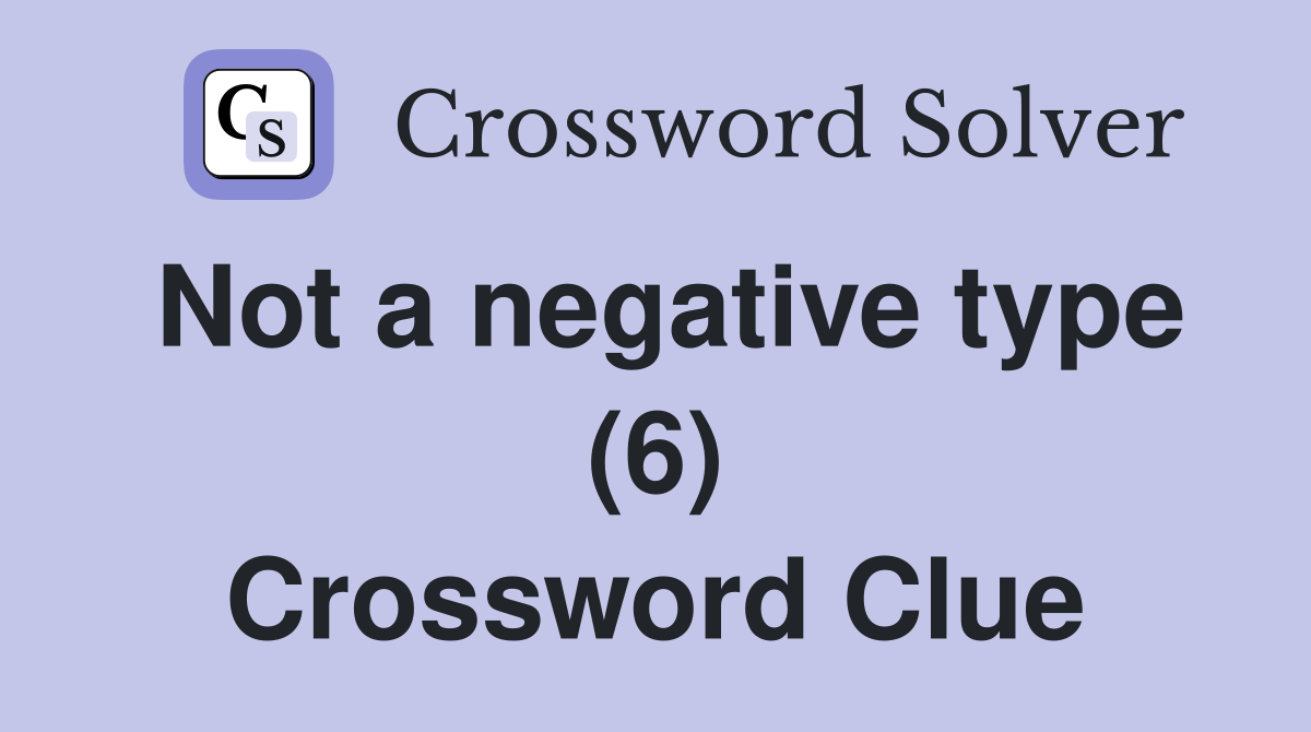 Not a negative type (6) Crossword Clue