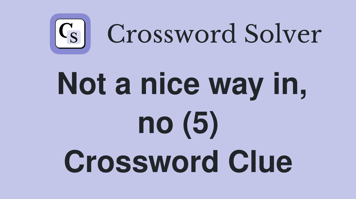 Not a nice way in, no (5) Crossword Clue
