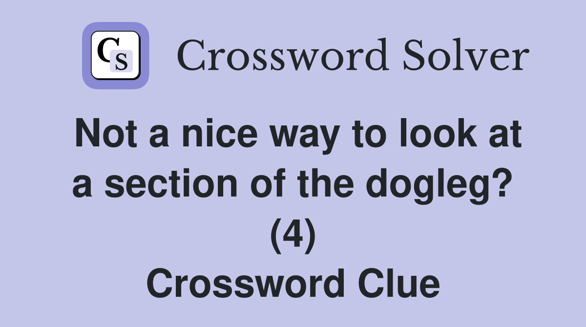 Not a nice way to look at a section of the dogleg? (4) Crossword Clue