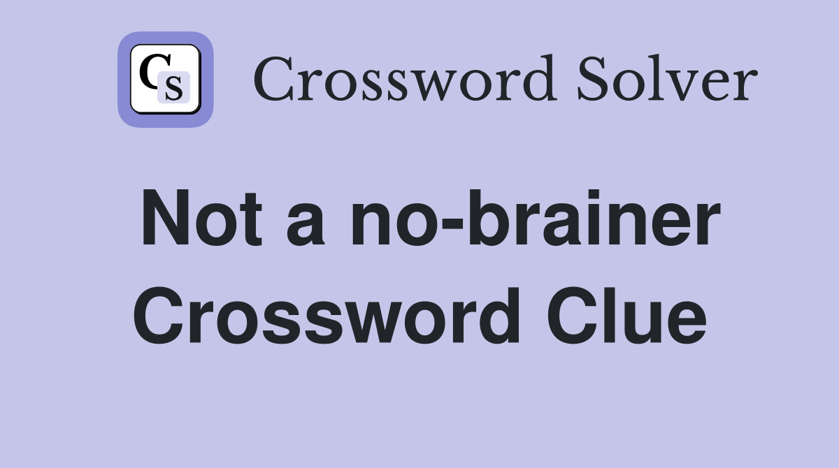 Not a no-brainer Crossword Clue