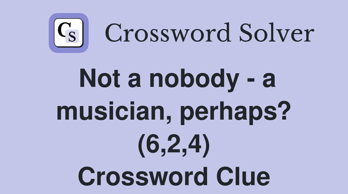 Not a nobody - a musician, perhaps? (6,2,4) Crossword Clue