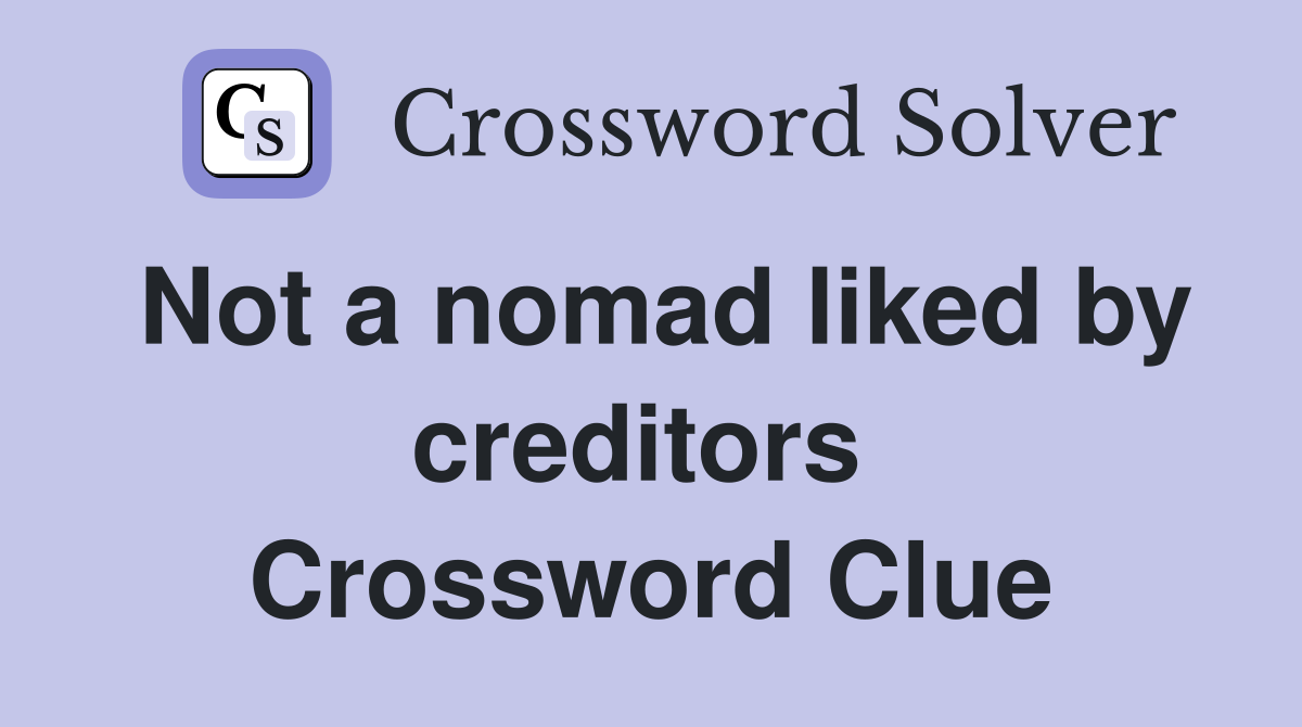 Not a nomad liked by creditors  Crossword Clue