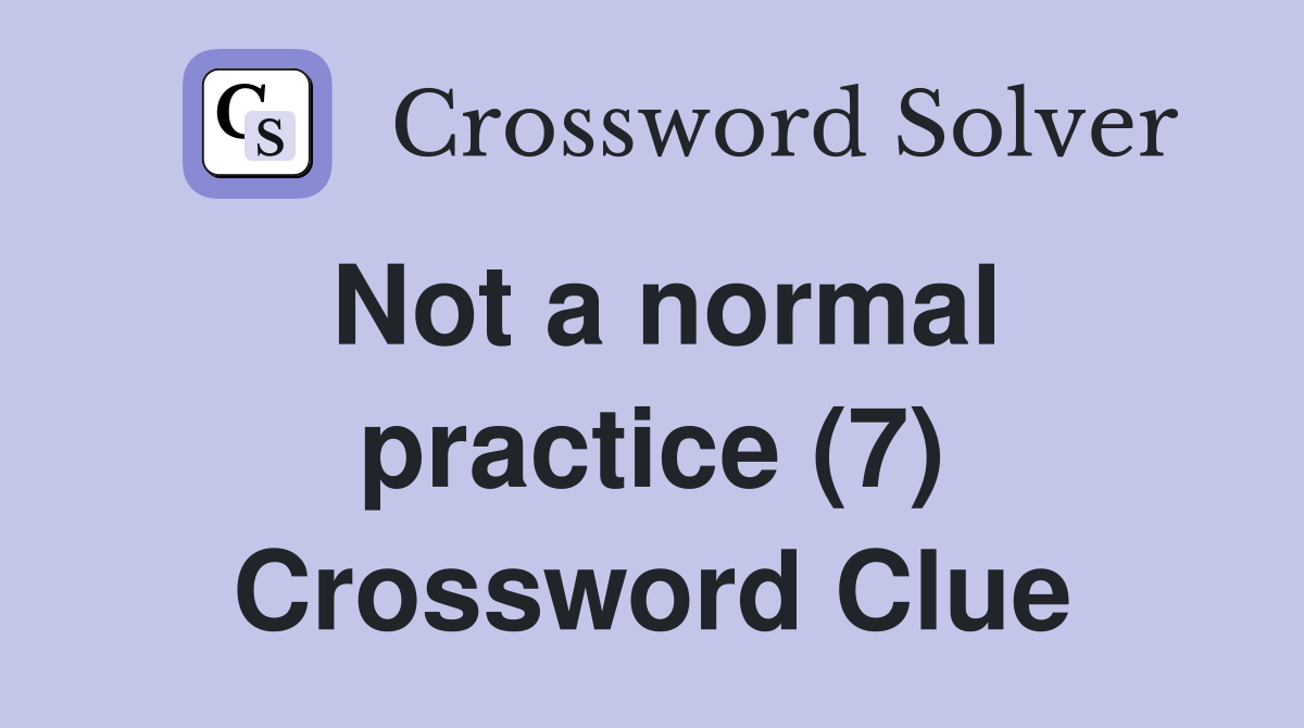 Not a normal practice (7) Crossword Clue