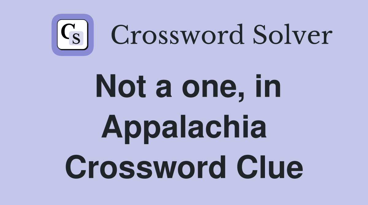 Not a one, in Appalachia Crossword Clue