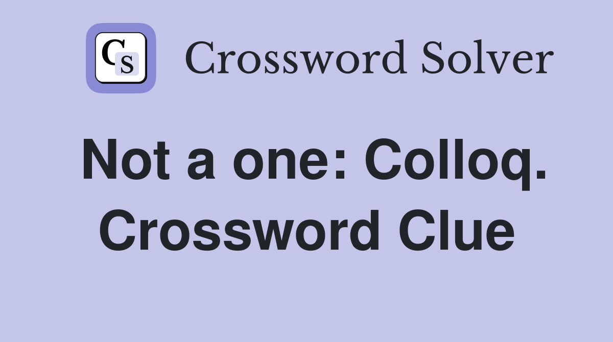 Not a one: Colloq. Crossword Clue