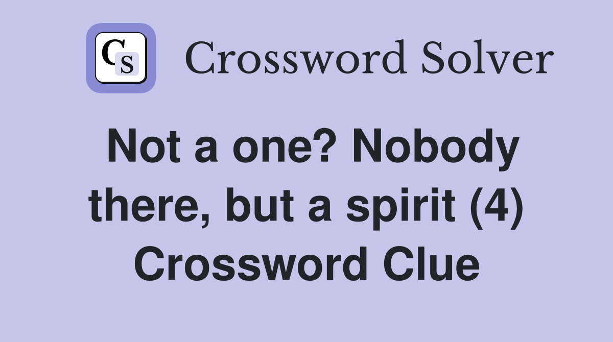 Not a one? Nobody there, but a spirit (4) Crossword Clue