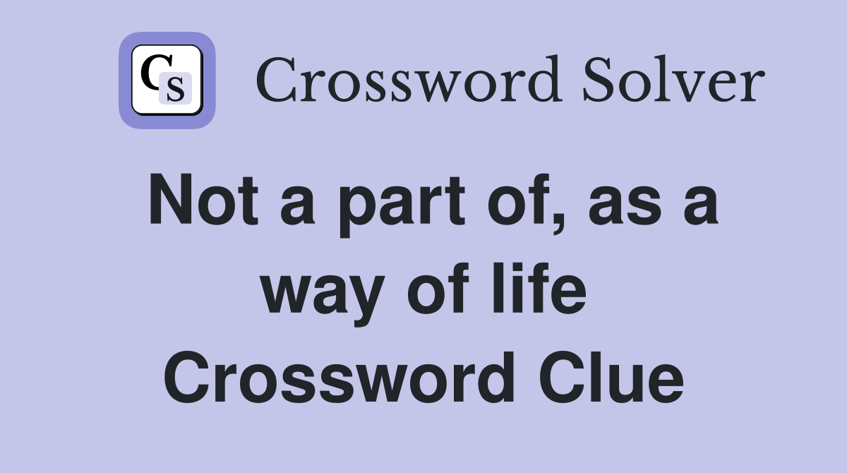 Not a part of, as a way of life Crossword Clue